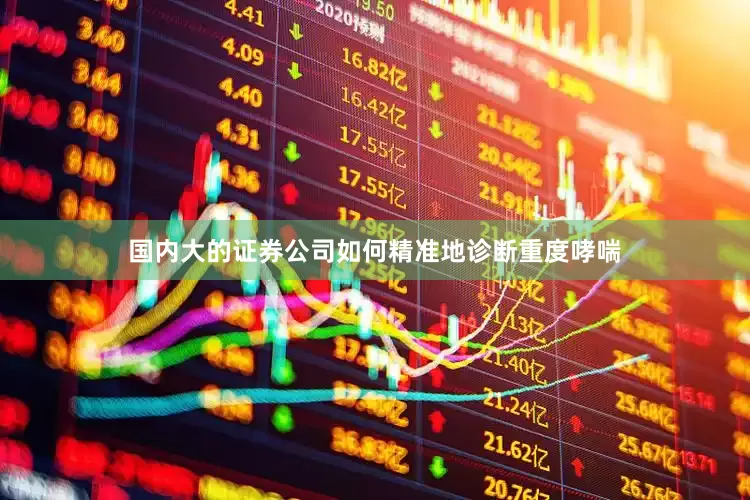 国内大的证券公司如何精准地诊断重度哮喘