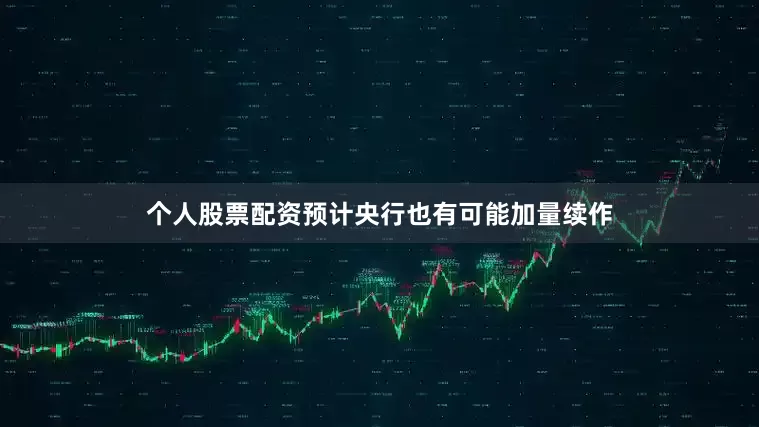 个人股票配资预计央行也有可能加量续作