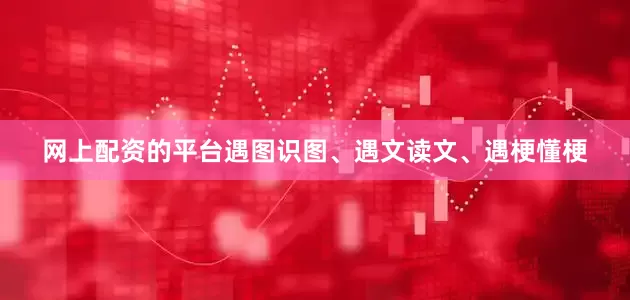 网上配资的平台遇图识图、遇文读文、遇梗懂梗